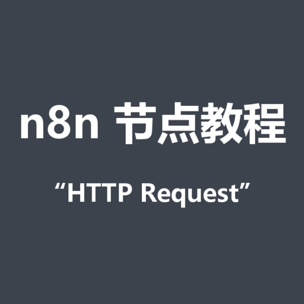 n8n的HTTP Request节点怎么用？小白也能听懂的教程